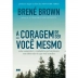 LIVRO - A CORAGEM DE SER VOCE MESMO BRENE BROWN