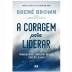 LIVRO - A CORAGEM PARA LIDERAR BRENE BROWN REF. 9786557124505